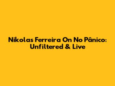 Nikolas Ferreira On No Pânico: Unfiltered & Live