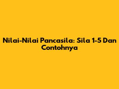 Nilai-Nilai Pancasila: Sila 1-5 Dan Contohnya