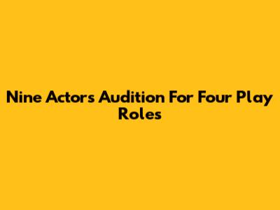 Nine Actors Audition For Four Play Roles