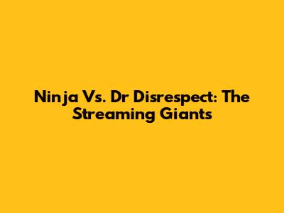 Ninja Vs. Dr Disrespect: The Streaming Giants