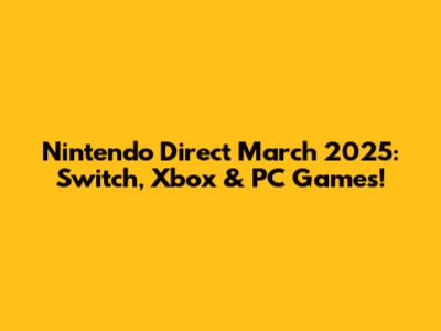 Nintendo Direct March 2025: Switch, Xbox & PC Games!