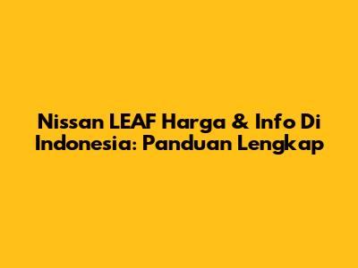 Nissan LEAF Harga & Info Di Indonesia: Panduan Lengkap