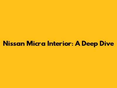 Nissan Micra Interior: A Deep Dive