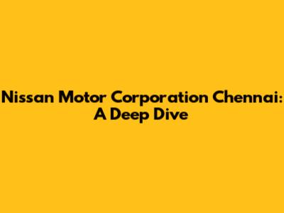 Nissan Motor Corporation Chennai: A Deep Dive