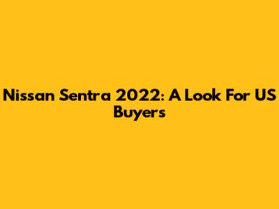 Nissan Sentra 2022: A Look For US Buyers