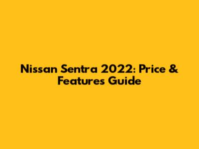 Nissan Sentra 2022: Price & Features Guide