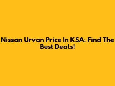 Nissan Urvan Price In KSA: Find The Best Deals!