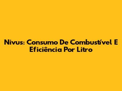 Nivus: Consumo De Combustível E Eficiência Por Litro