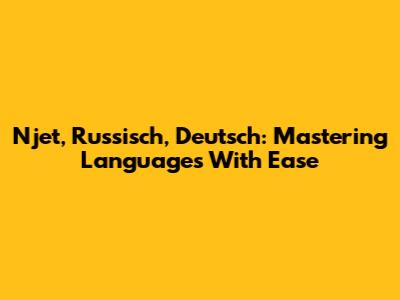 Njet, Russisch, Deutsch: Mastering Languages With Ease