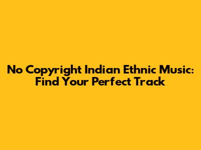 No Copyright Indian Ethnic Music: Find Your Perfect Track