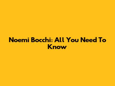 Noemi Bocchi: All You Need To Know