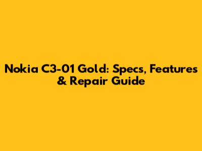 Nokia C3-01 Gold: Specs, Features & Repair Guide