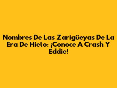 Nombres De Las Zarigüeyas De La Era De Hielo: ¡Conoce A Crash Y Eddie!