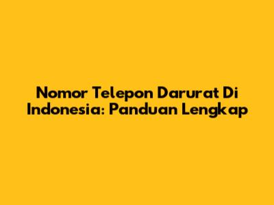 Nomor Telepon Darurat Di Indonesia: Panduan Lengkap