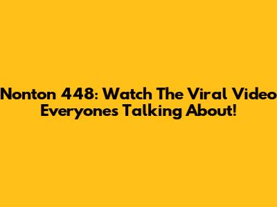 Nonton 448: Watch The Viral Video Everyone's Talking About!