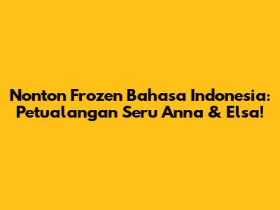 Nonton Frozen Bahasa Indonesia: Petualangan Seru Anna & Elsa!