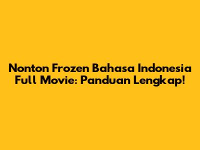 Nonton Frozen Bahasa Indonesia Full Movie: Panduan Lengkap!