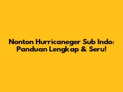 Nonton Hurricaneger Sub Indo: Panduan Lengkap & Seru!