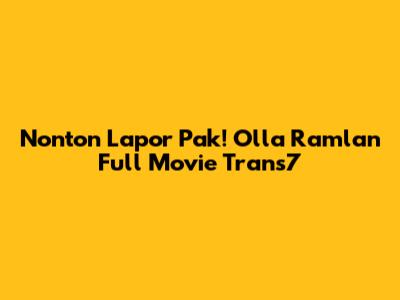 Nonton Lapor Pak! Olla Ramlan Full Movie Trans7