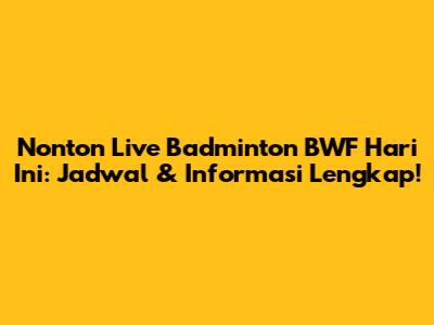 Nonton Live Badminton BWF Hari Ini: Jadwal & Informasi Lengkap!