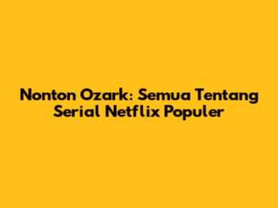 Nonton Ozark: Semua Tentang Serial Netflix Populer