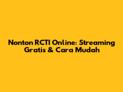 Nonton RCTI Online: Streaming Gratis & Cara Mudah
