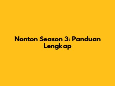 Nonton Season 3: Panduan Lengkap