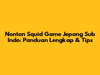 Nonton Squid Game Jepang Sub Indo: Panduan Lengkap & Tips