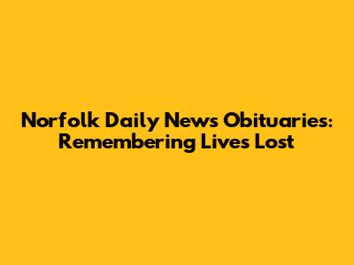 Norfolk Daily News Obituaries: Remembering Lives Lost