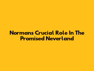 Norman's Crucial Role In The Promised Neverland