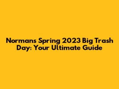 Norman's Spring 2023 Big Trash Day: Your Ultimate Guide