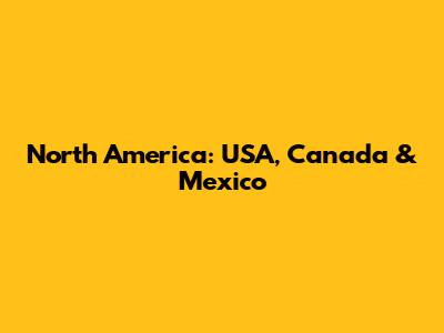 North America: USA, Canada & Mexico