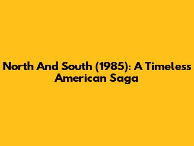 North And South (1985): A Timeless American Saga