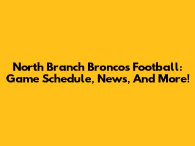 North Branch Broncos Football: Game Schedule, News, And More!