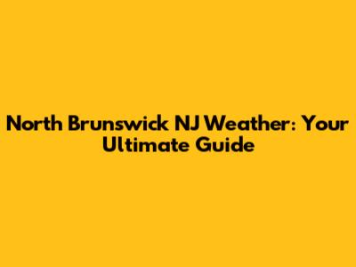 North Brunswick NJ Weather: Your Ultimate Guide