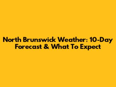 North Brunswick Weather: 10-Day Forecast & What To Expect