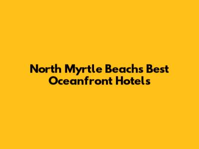 North Myrtle Beach's Best Oceanfront Hotels