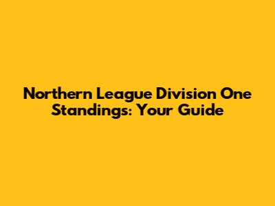 Northern League Division One Standings: Your Guide