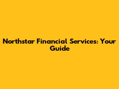 Northstar Financial Services: Your Guide