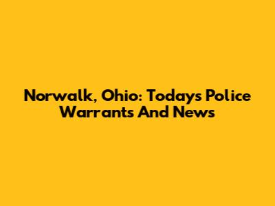 Norwalk, Ohio: Today's Police Warrants And News