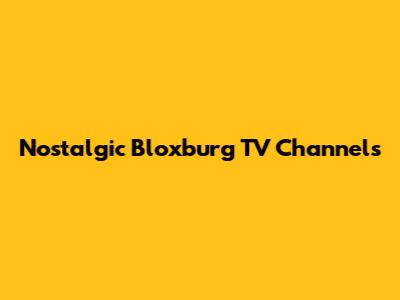 Nostalgic Bloxburg TV Channels