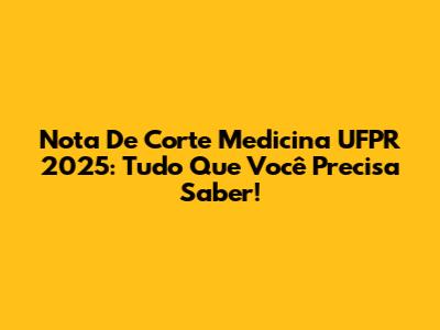 Nota De Corte Medicina UFPR 2025: Tudo Que Você Precisa Saber!