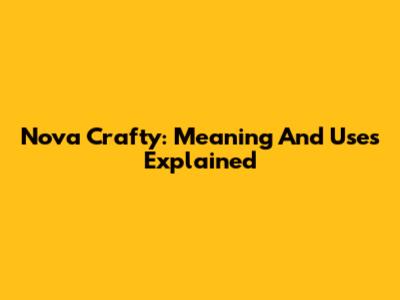 Nova Crafty: Meaning And Uses Explained