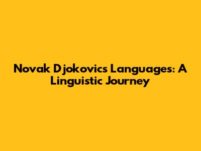 Novak Djokovic's Languages: A Linguistic Journey