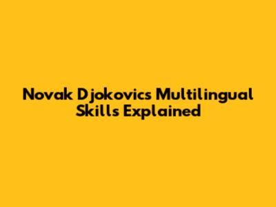 Novak Djokovic's Multilingual Skills Explained