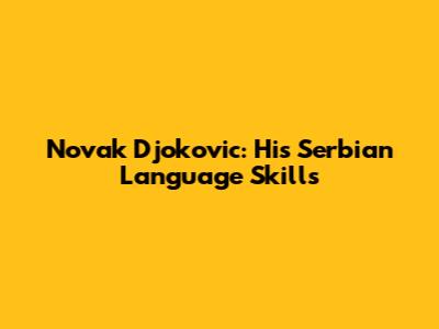 Novak Djokovic: His Serbian Language Skills