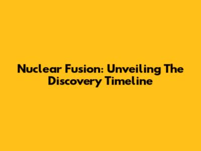 Nuclear Fusion: Unveiling The Discovery Timeline