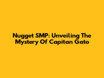 Nugget SMP: Unveiling The Mystery Of Capitan Gato