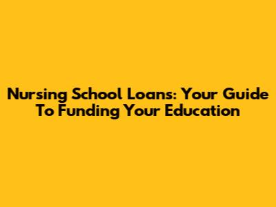 Nursing School Loans: Your Guide To Funding Your Education