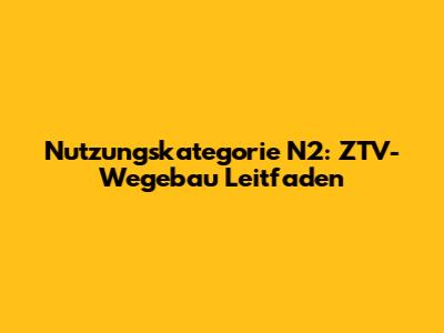Nutzungskategorie N2: ZTV-Wegebau Leitfaden